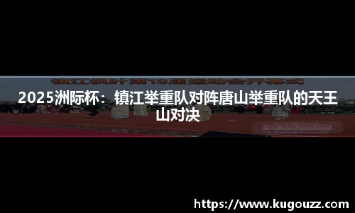 2025洲际杯：镇江举重队对阵唐山举重队的天王山对决