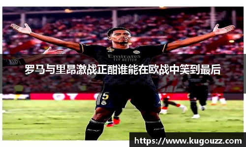 罗马与里昂激战正酣谁能在欧战中笑到最后