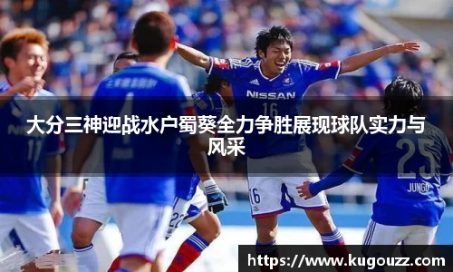 大分三神迎战水户蜀葵全力争胜展现球队实力与风采